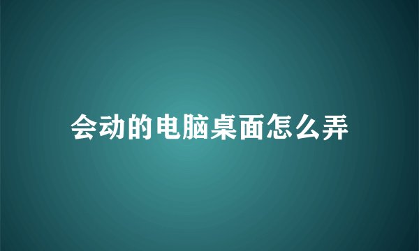 会动的电脑桌面怎么弄