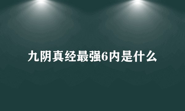 九阴真经最强6内是什么