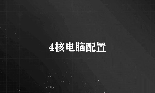 4核电脑配置