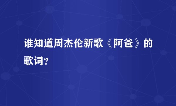 谁知道周杰伦新歌《阿爸》的歌词?
