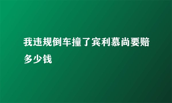 我违规倒车撞了宾利慕尚要赔多少钱