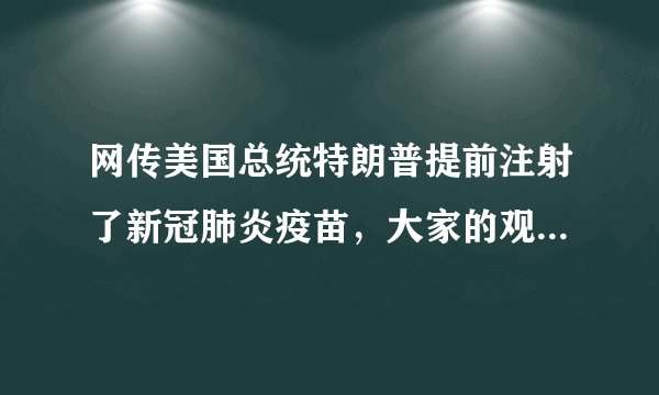 网传美国总统特朗普提前注射了新冠肺炎疫苗，大家的观点如何？