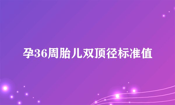 孕36周胎儿双顶径标准值
