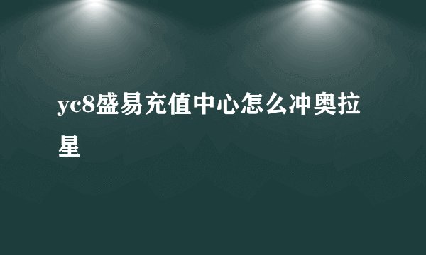 yc8盛易充值中心怎么冲奥拉星