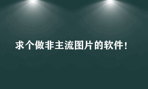 求个做非主流图片的软件!
