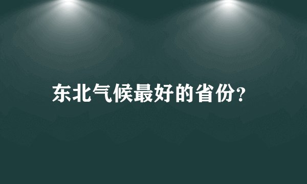 东北气候最好的省份？