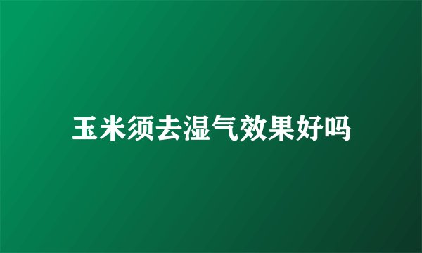 玉米须去湿气效果好吗
