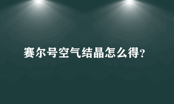赛尔号空气结晶怎么得？
