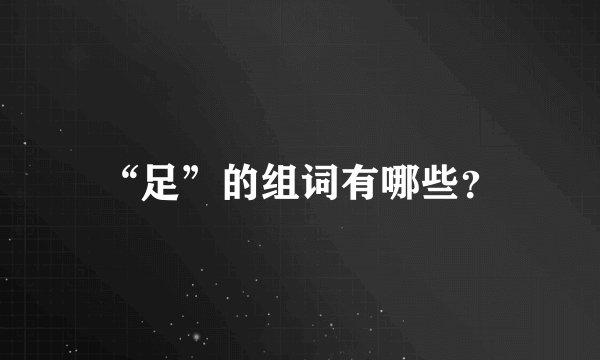 “足”的组词有哪些？