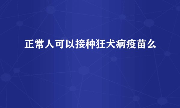 正常人可以接种狂犬病疫苗么