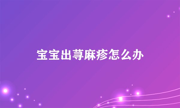 宝宝出荨麻疹怎么办