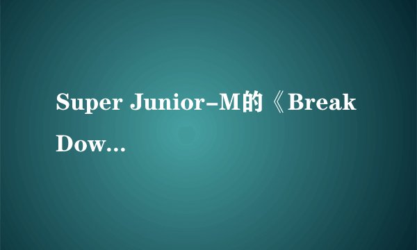 Super Junior-M的《Break Down》 歌词