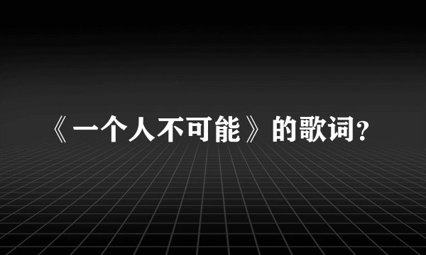 《一个人不可能》的歌词？