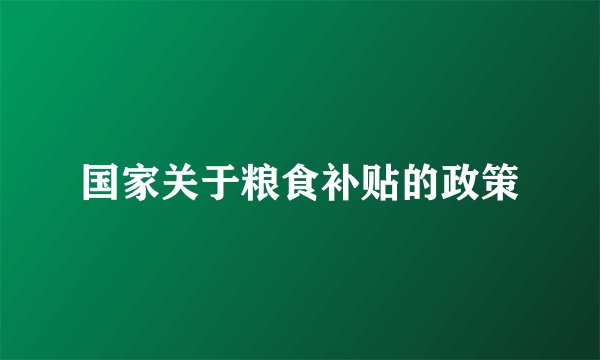 国家关于粮食补贴的政策