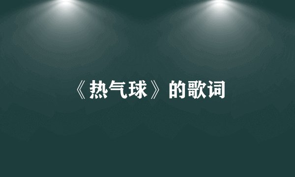 《热气球》的歌词