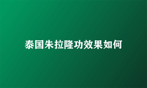泰国朱拉隆功效果如何