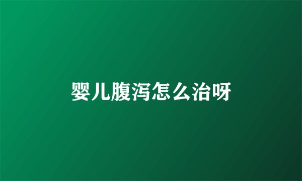 婴儿腹泻怎么治呀