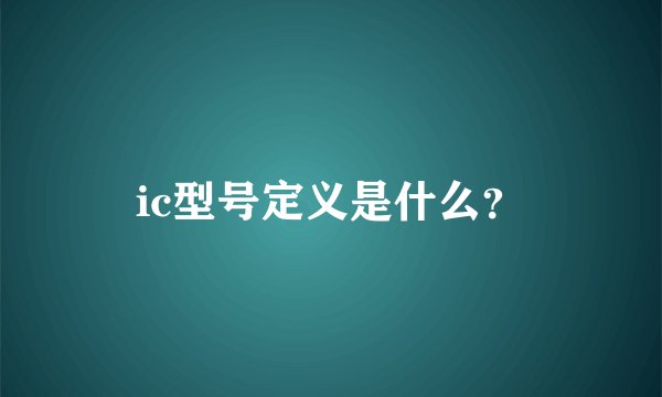 ic型号定义是什么？