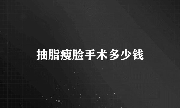 抽脂瘦脸手术多少钱