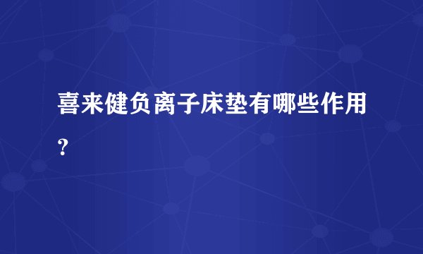 喜来健负离子床垫有哪些作用？