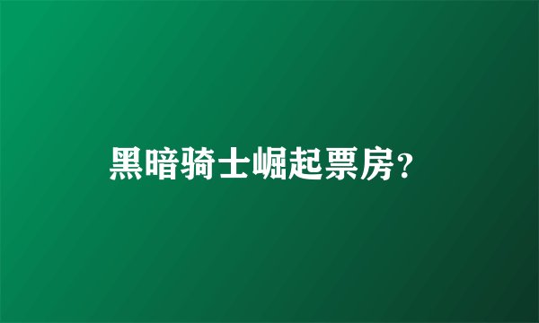 黑暗骑士崛起票房？