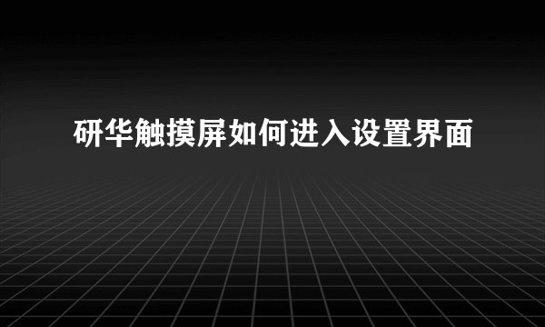 研华触摸屏如何进入设置界面
