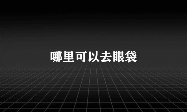 哪里可以去眼袋