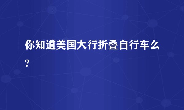你知道美国大行折叠自行车么?