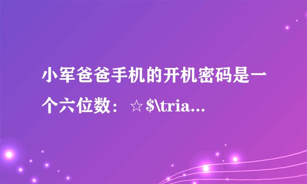 小军爸爸手机的开机密码是一个六位数：☆$\triangle \triangle $☆☆$\triangle $，相同的图形代表相同的数字.已知☆$+\triangle =14$，☆：$\triangle =3:4$，这个开机密码是＿＿＿.