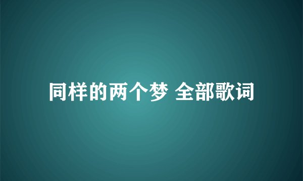 同样的两个梦 全部歌词