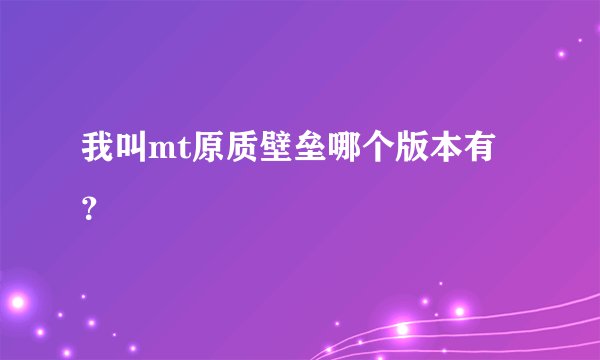 我叫mt原质壁垒哪个版本有？
