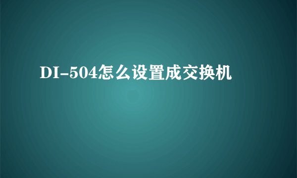 DI-504怎么设置成交换机