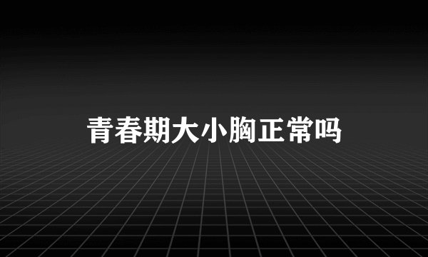 青春期大小胸正常吗