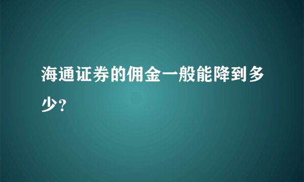 海通证券的佣金一般能降到多少？