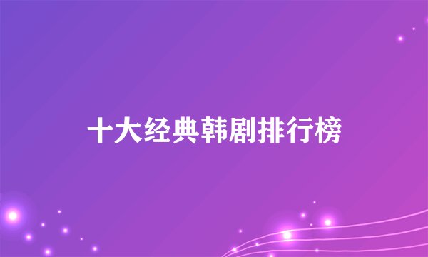 十大经典韩剧排行榜