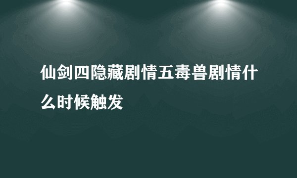 仙剑四隐藏剧情五毒兽剧情什么时候触发