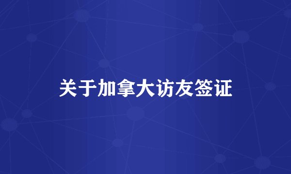 关于加拿大访友签证