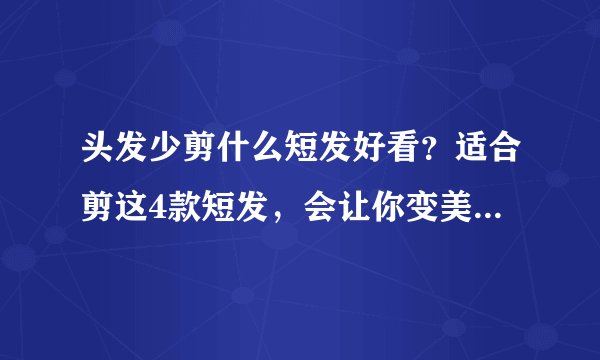 头发少剪什么短发好看？适合剪这4款短发，会让你变美不止一点点~