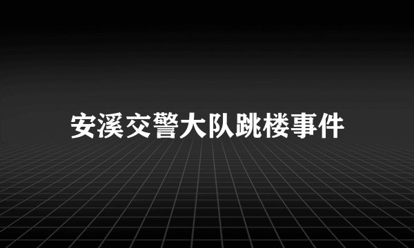 安溪交警大队跳楼事件