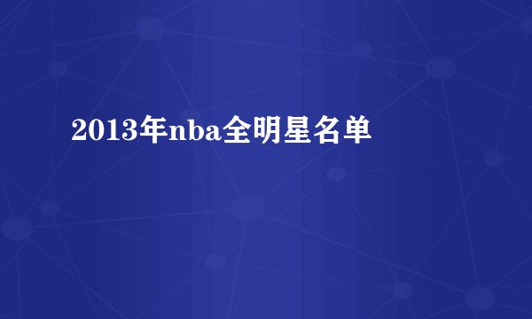 2013年nba全明星名单
