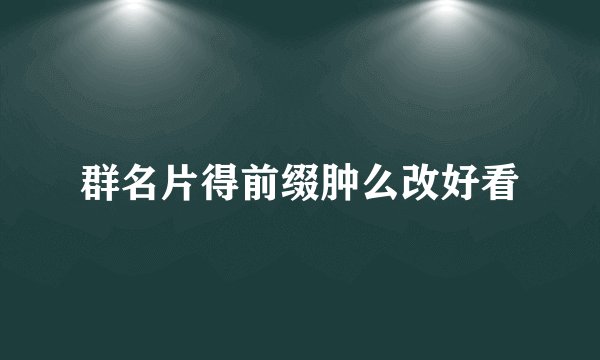 群名片得前缀肿么改好看