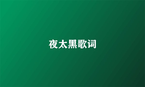 夜太黑歌词