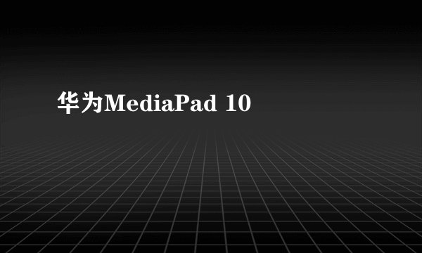 华为MediaPad 10