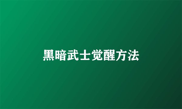 黑暗武士觉醒方法
