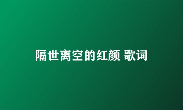 隔世离空的红颜 歌词