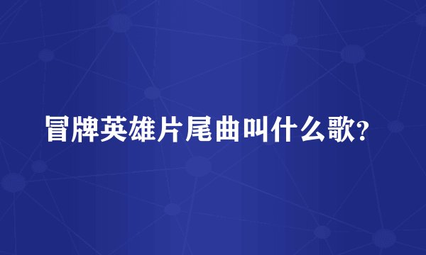 冒牌英雄片尾曲叫什么歌？