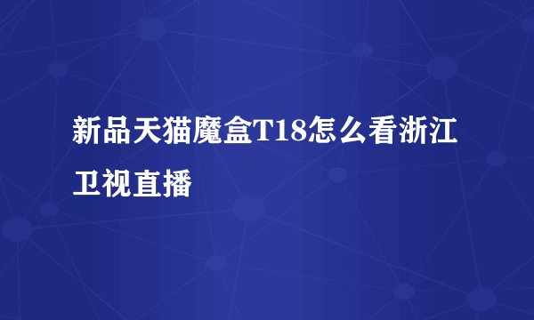 新品天猫魔盒T18怎么看浙江卫视直播
