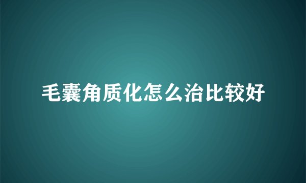 毛囊角质化怎么治比较好