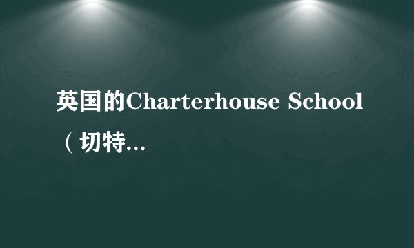 英国的Charterhouse School（切特豪斯公学）怎么样？