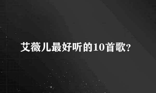 艾薇儿最好听的10首歌？